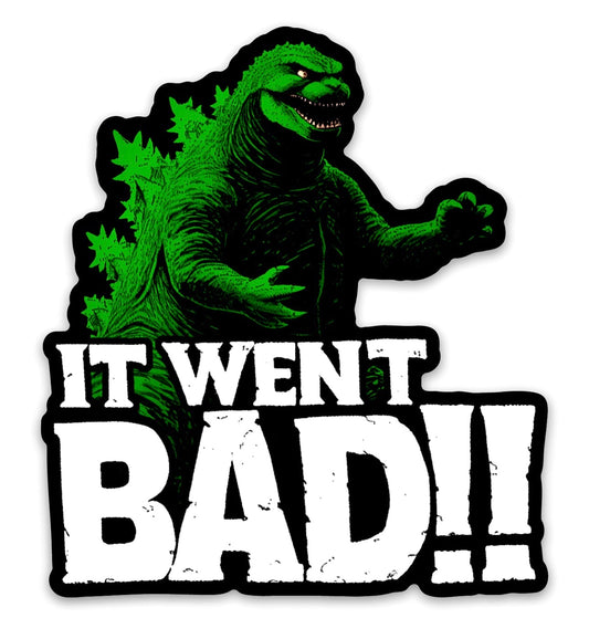 It Went Bad ‘Zilla Sticker